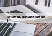 iost区块链公司[区块链itc最新消息]