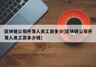 区块链公司开发人员工资多少[区块链公司开发人员工资多少钱]