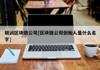 胡润区块链公司[区块链公司创始人是什么名字]