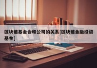 区块链基金会和公司的关系[区块链金融投资基金]