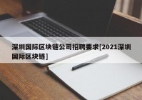 深圳国际区块链公司招聘要求[2021深圳国际区块链]