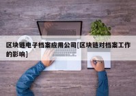 区块链电子档案应用公司[区块链对档案工作的影响]