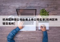 杭州区块链公司赴美上市公司名单[杭州区块链交易所]